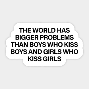 The World Has Bigger Problems Than Boys Who Kiss Boys and Girls Who Kiss Girls Sticker